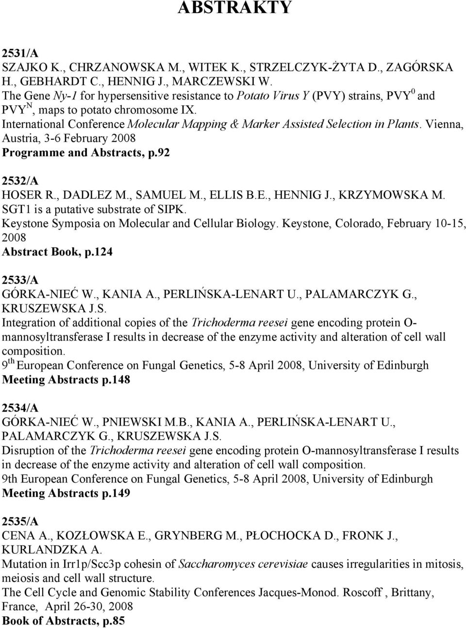 International Conference Molecular Mapping & Marker Assisted Selection in Plants. Vienna, Austria, 3-6 February 2008 Programme and Abstracts, p.92 2532/A HOSER R., DADLEZ M., SAMUEL M., ELLIS B.E., HENNIG J.