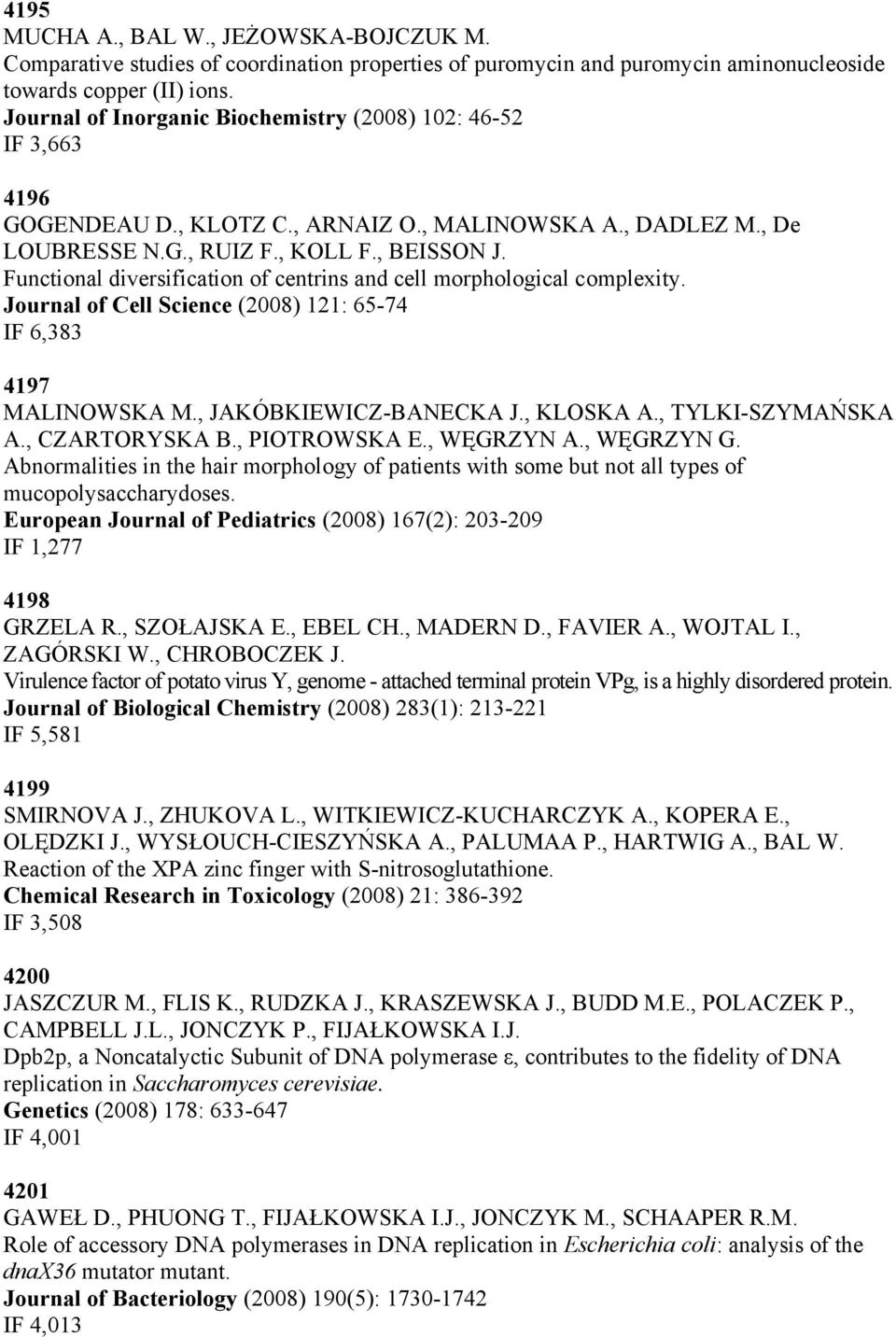 Functional diversification of centrins and cell morphological complexity. Journal of Cell Science (2008) 121: 65-74 IF 6,383 4197 MALINOWSKA M., JAKÓBKIEWICZ-BANECKA J., KLOSKA A., TYLKI-SZYMAŃSKA A.