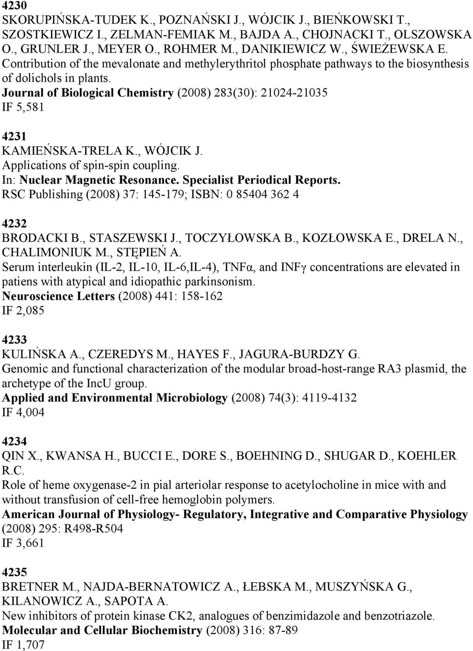 Journal of Biological Chemistry (2008) 283(30): 21024-21035 IF 5,581 4231 KAMIEŃSKA-TRELA K., WÓJCIK J. Applications of spin-spin coupling. In: Nuclear Magnetic Resonance.