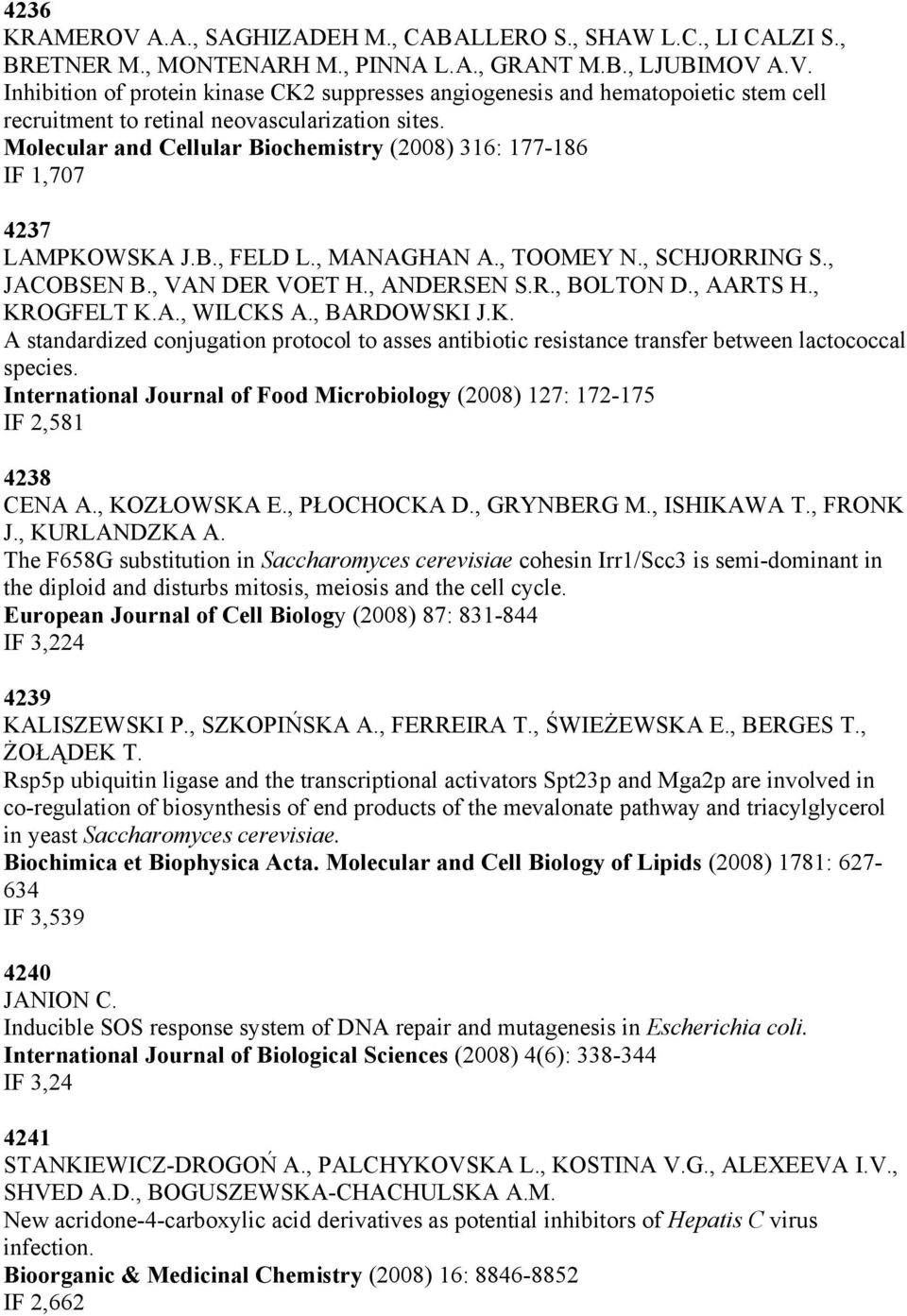 , KROGFELT K.A., WILCKS A., BARDOWSKI J.K. A standardized conjugation protocol to asses antibiotic resistance transfer between lactococcal species.