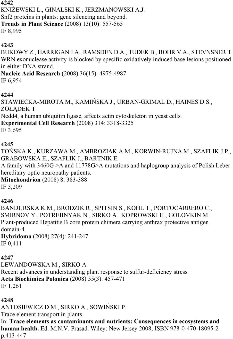 Nucleic Acid Research (2008) 36(15): 4975-4987 IF 6,954 4244 STAWIECKA-MIROTA M., KAMIŃSKA J., URBAN-GRIMAL D., HAINES D.S., ŻOŁĄDEK T.