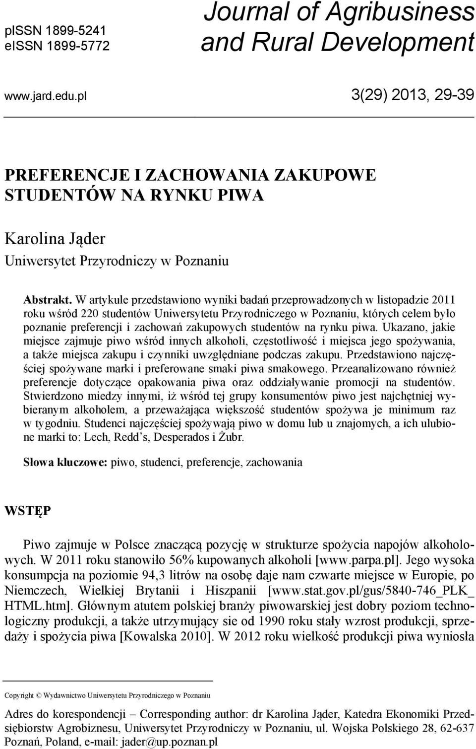 W artykule przedstawiono wyniki badań przeprowadzonych w listopadzie 2011 roku wśród 220 studentów Uniwersytetu Przyrodniczego w Poznaniu, których celem było poznanie preferencji i zachowań