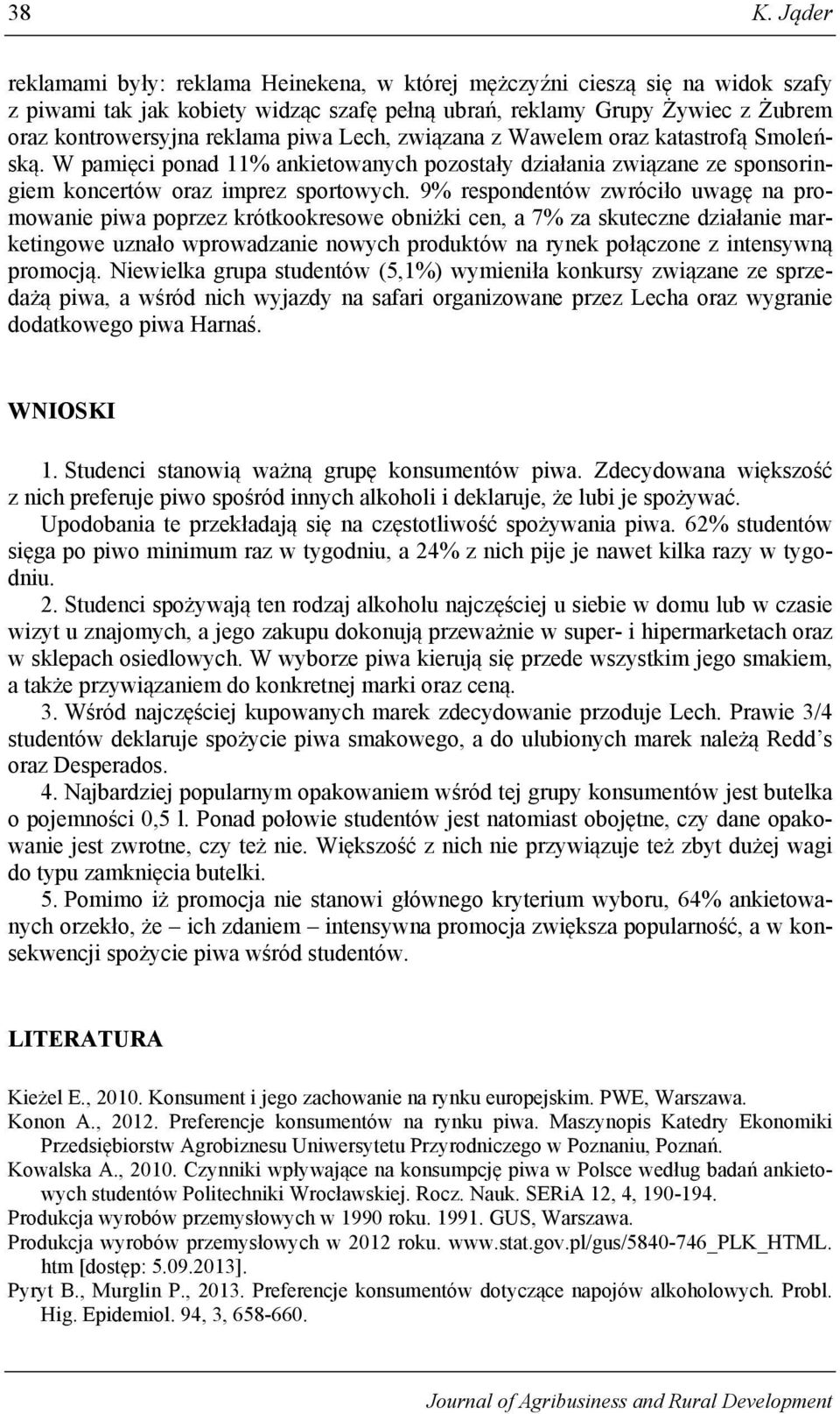 9% respondentów zwróciło uwagę na promowanie piwa poprzez krótkookresowe obniżki cen, a 7% za skuteczne działanie marketingowe uznało wprowadzanie nowych produktów na rynek połączone z intensywną