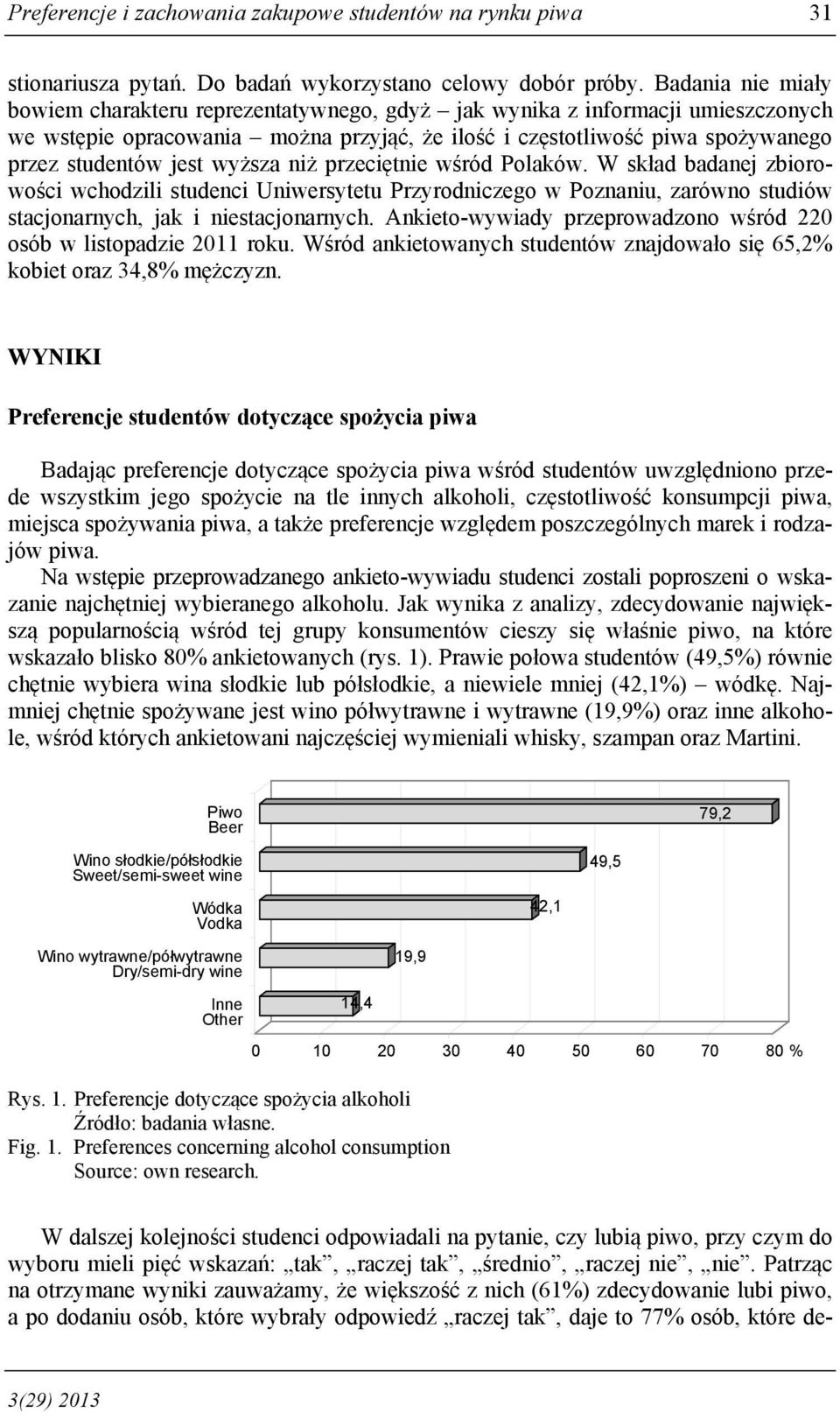 wyższa niż przeciętnie wśród Polaków. W skład badanej zbiorowości wchodzili studenci Uniwersytetu Przyrodniczego w Poznaniu, zarówno studiów stacjonarnych, jak i niestacjonarnych.