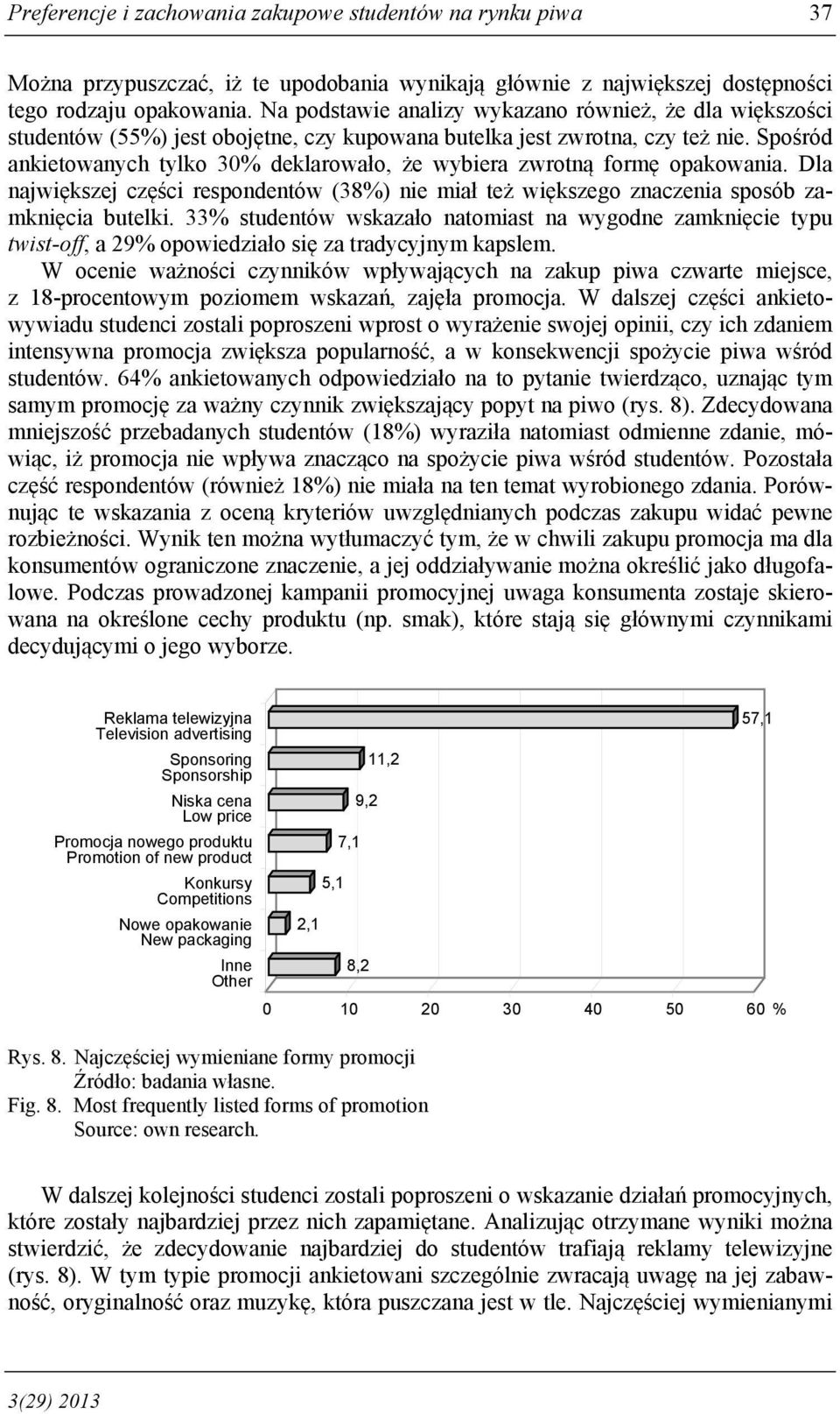 Spośród ankietowanych tylko 30% deklarowało, że wybiera zwrotną formę opakowania. Dla największej części respondentów (38%) nie miał też większego znaczenia sposób zamknięcia butelki.