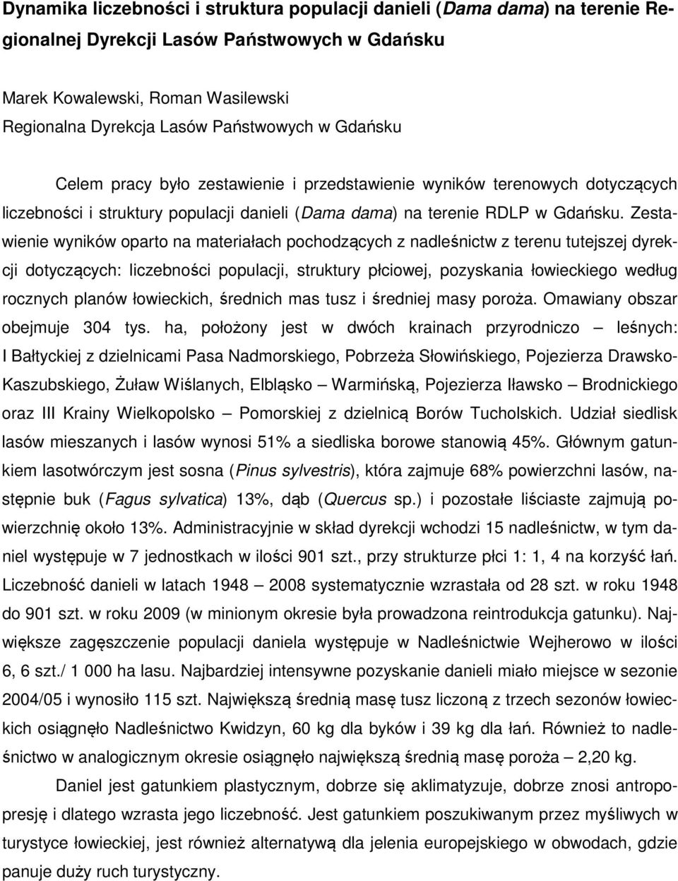 Zestawienie wyników oparto na materiałach pochodzących z nadleśnictw z terenu tutejszej dyrekcji dotyczących: liczebności populacji, struktury płciowej, pozyskania łowieckiego według rocznych planów