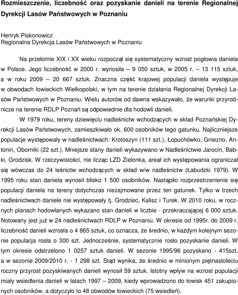 Znaczna część krajowej populacji daniela występuje w obwodach łowieckich Wielkopolski, w tym na terenie działania Regionalnej Dyrekcji Lasów Państwowych w Poznaniu.