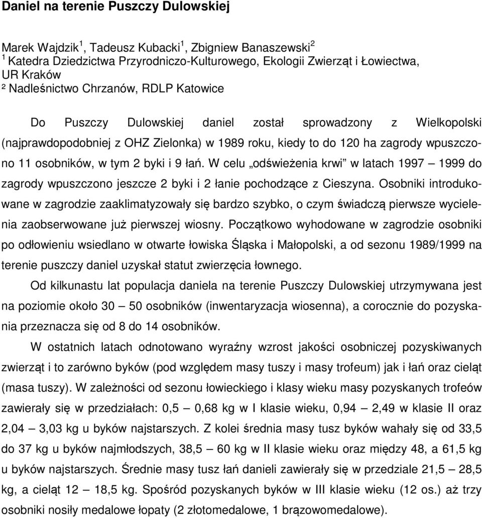 byki i 9 łań. W celu odświeżenia krwi w latach 1997 1999 do zagrody wpuszczono jeszcze 2 byki i 2 łanie pochodzące z Cieszyna.