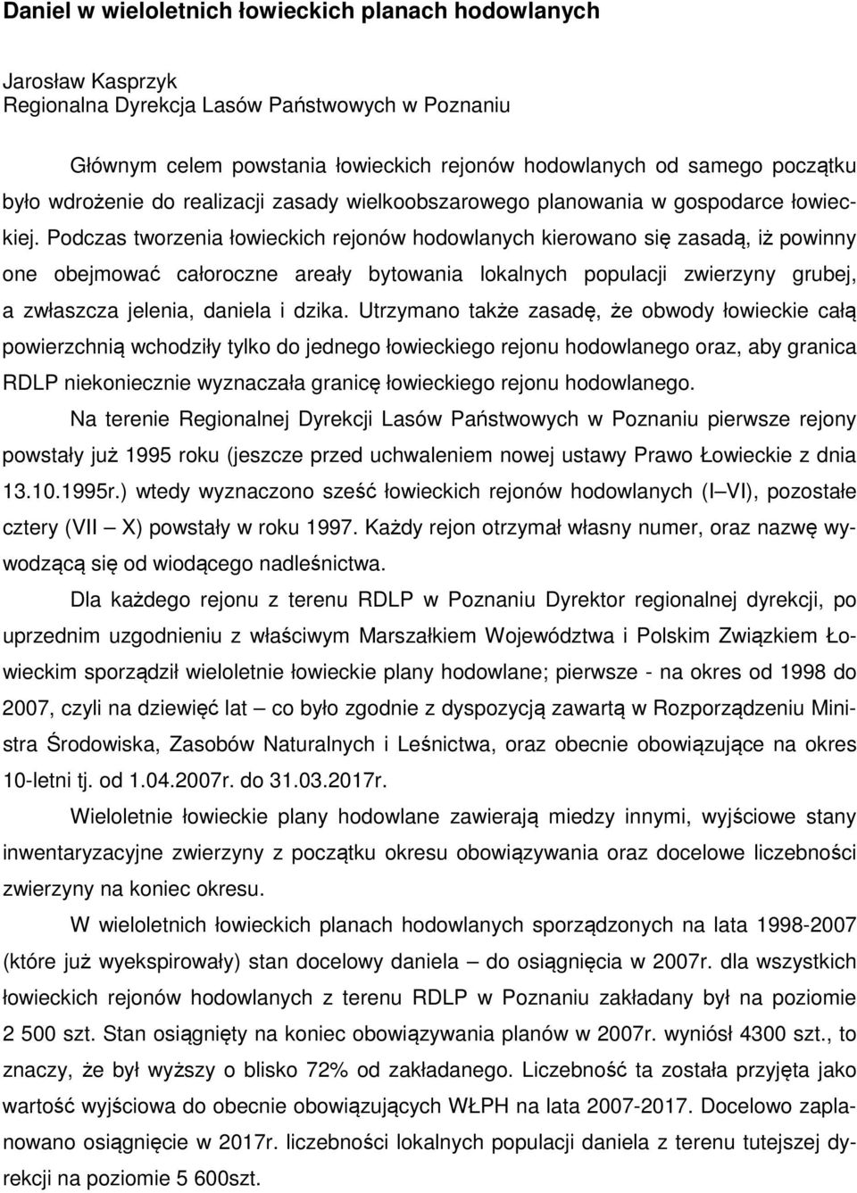 Podczas tworzenia łowieckich rejonów hodowlanych kierowano się zasadą, iż powinny one obejmować całoroczne areały bytowania lokalnych populacji zwierzyny grubej, a zwłaszcza jelenia, daniela i dzika.