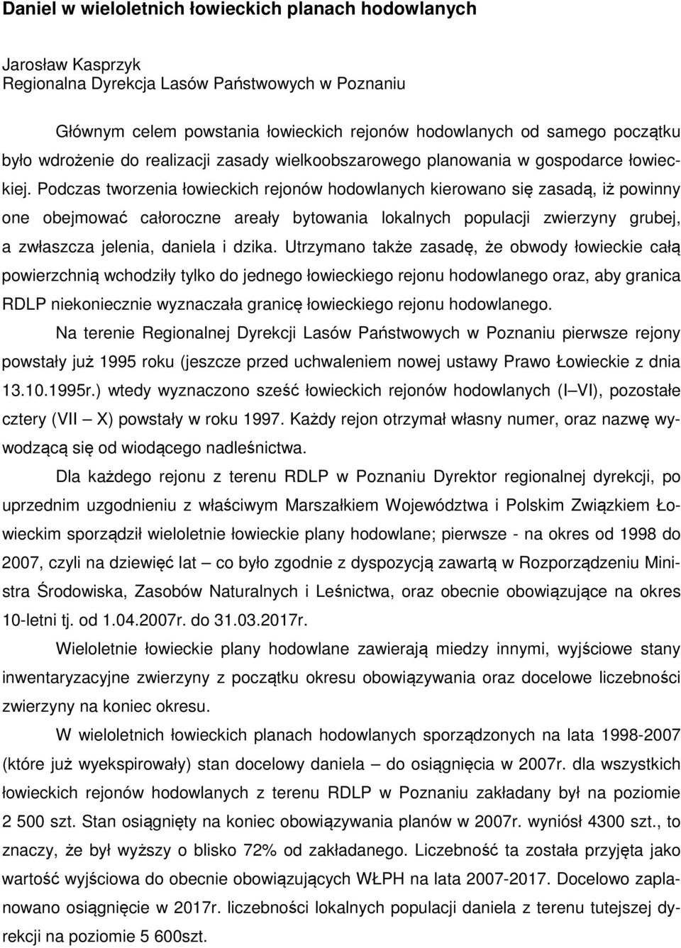 Podczas tworzenia łowieckich rejonów hodowlanych kierowano się zasadą, iż powinny one obejmować całoroczne areały bytowania lokalnych populacji zwierzyny grubej, a zwłaszcza jelenia, daniela i dzika.