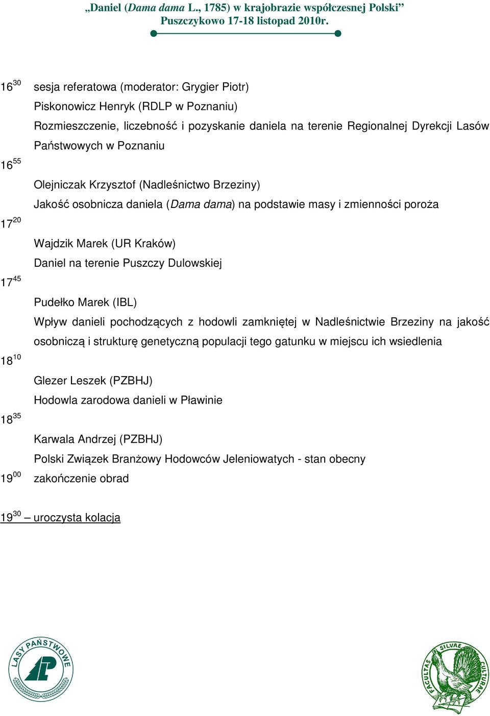 16 30 sesja referatowa (moderator: Grygier Piotr) Piskonowicz Henryk (RDLP w Poznaniu) Rozmieszczenie, liczebność i pozyskanie daniela na terenie Regionalnej Dyrekcji Lasów Państwowych w Poznaniu