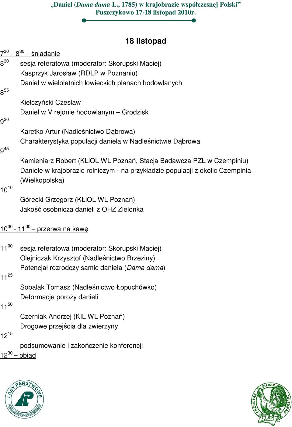 18 listopad 7 30 8 30 śniadanie 8 30 sesja referatowa (moderator: Skorupski Maciej) Kasprzyk Jarosław (RDLP w Poznaniu) Daniel w wieloletnich łowieckich planach hodowlanych 8 55 Kiełczyński Czesław