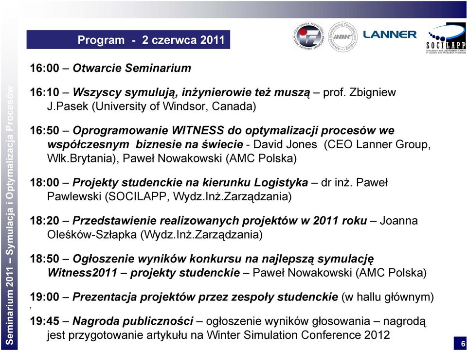 Brytania), Paweł Nowakowski (AMC Polska) 18:00 Projekty studenckie na kierunku Logistyka dr inż. Paweł Pawlewski (SOCILAPP, Wydz.Inż.