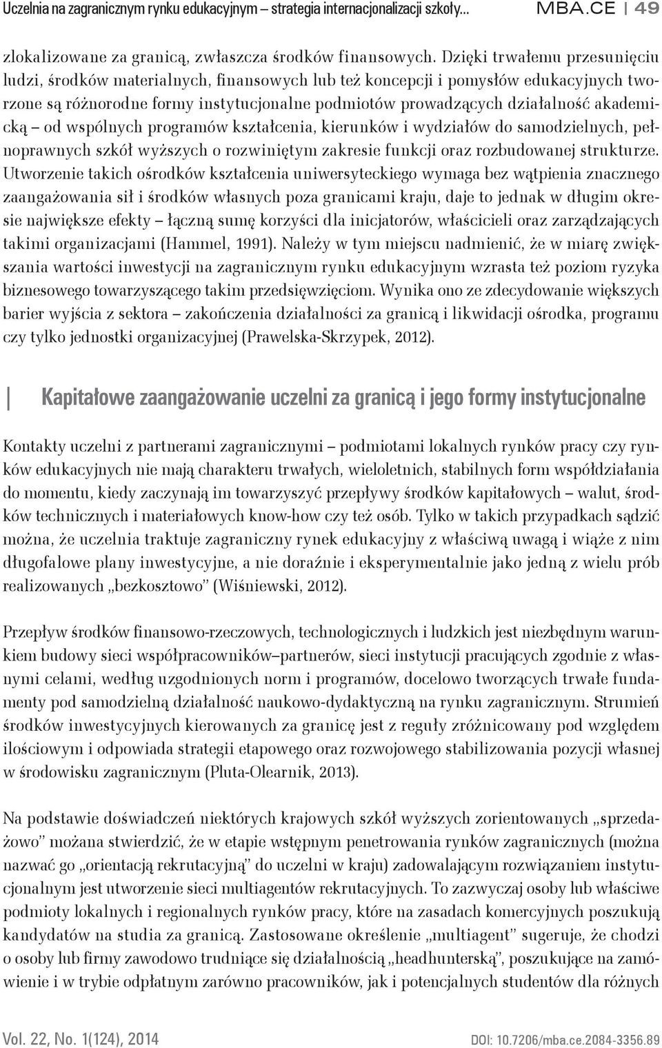 akademicką od wspólnych programów kształcenia, kierunków i wydziałów do samodzielnych, pełnoprawnych szkół wyższych o rozwiniętym zakresie funkcji oraz rozbudowanej strukturze.