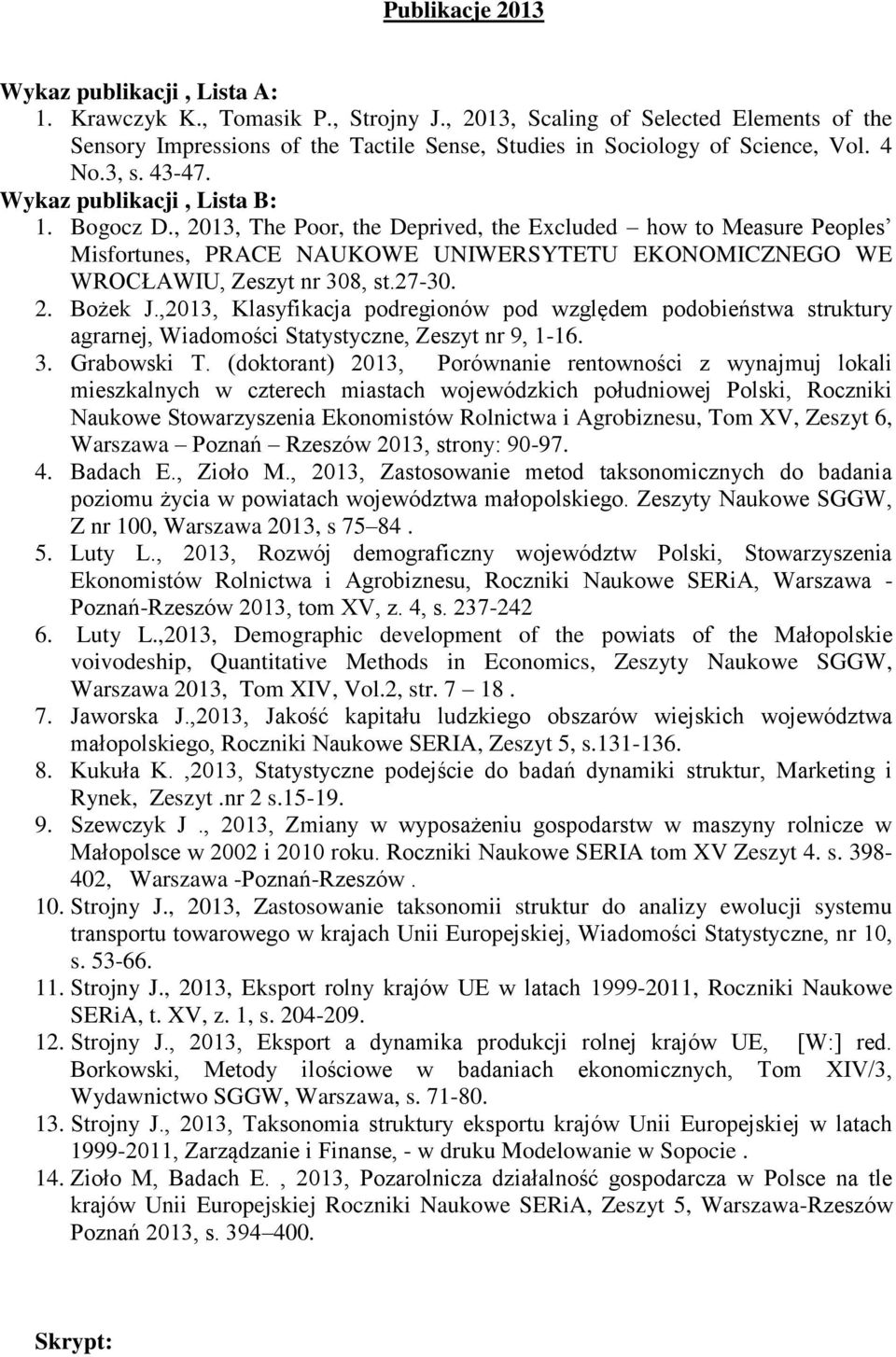 , 2013, The Poor, the Deprived, the Excluded how to Measure Peoples Misfortunes, PRACE NAUKOWE UNIWERSYTETU EKONOMICZNEGO WE WROCŁAWIU, Zeszyt nr 308, st.27-30. 2. Bożek J.