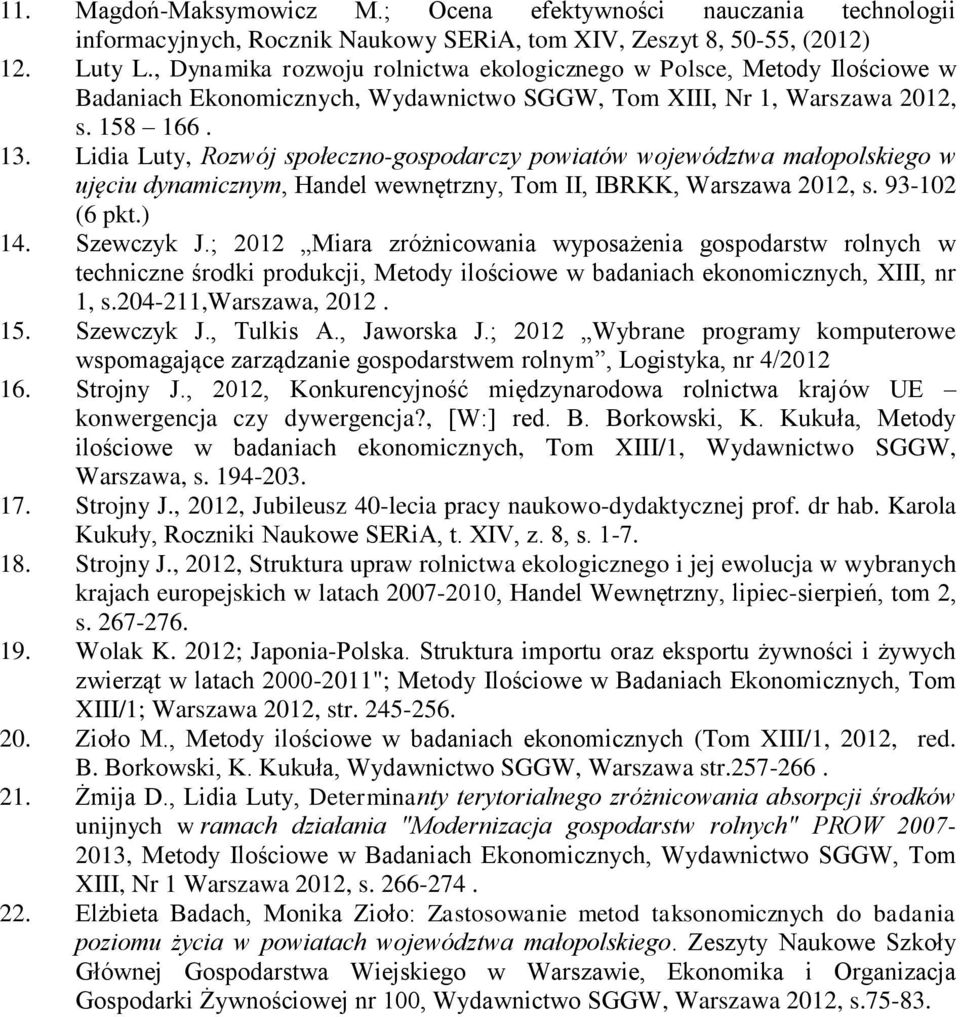 Lidia Luty, Rozwój społeczno-gospodarczy powiatów województwa małopolskiego w ujęciu dynamicznym, Handel wewnętrzny, Tom II, IBRKK, Warszawa 2012, s. 93-102 (6 pkt.) 14. Szewczyk J.