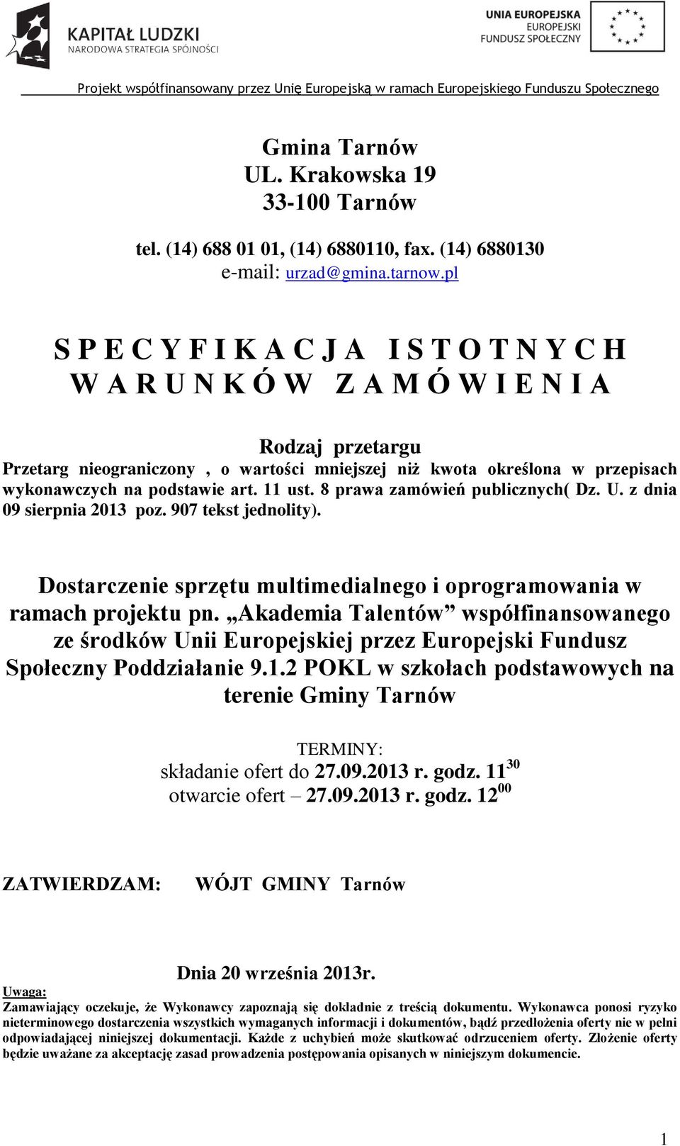 podstawie art. 11 ust. 8 prawa zamówień publicznych( Dz. U. z dnia 09 sierpnia 2013 poz. 907 tekst jednolity). Dostarczenie sprzętu multimedialnego i oprogramowania w ramach projektu pn.