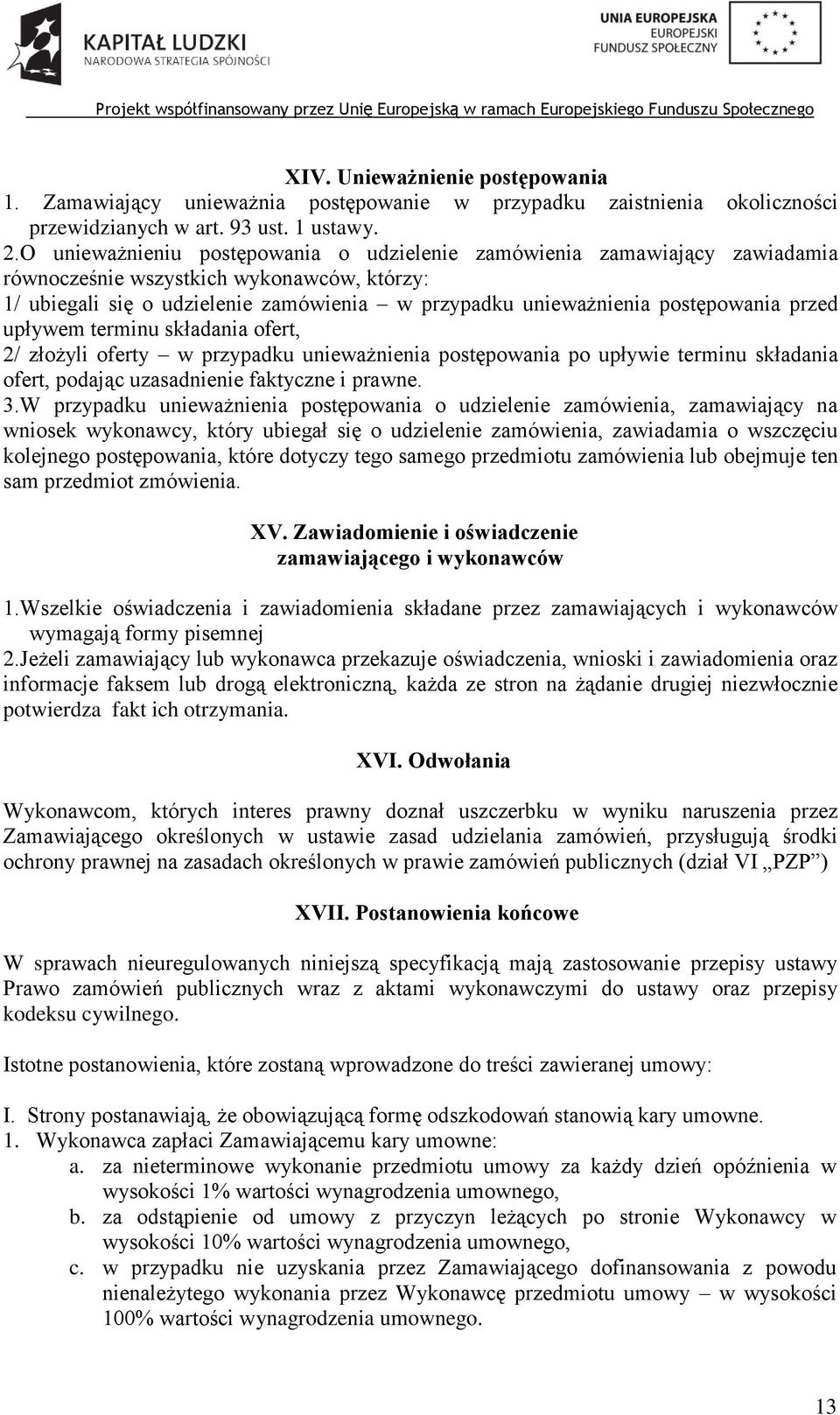 przed upływem terminu składania ofert, 2/ złożyli oferty w przypadku unieważnienia postępowania po upływie terminu składania ofert, podając uzasadnienie faktyczne i prawne. 3.