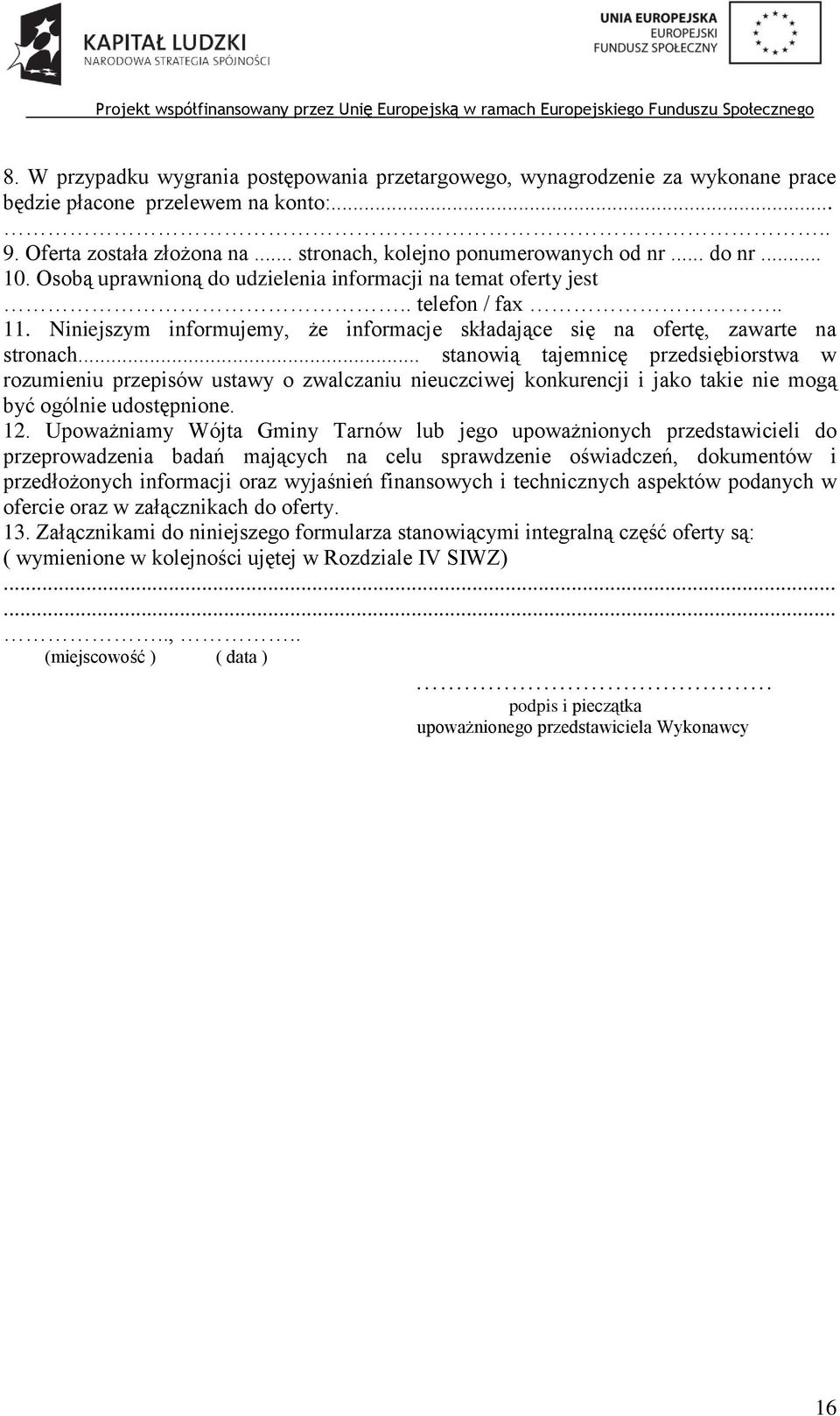 .. stanowią tajemnicę przedsiębiorstwa w rozumieniu przepisów ustawy o zwalczaniu nieuczciwej konkurencji i jako takie nie mogą być ogólnie udostępnione. 12.