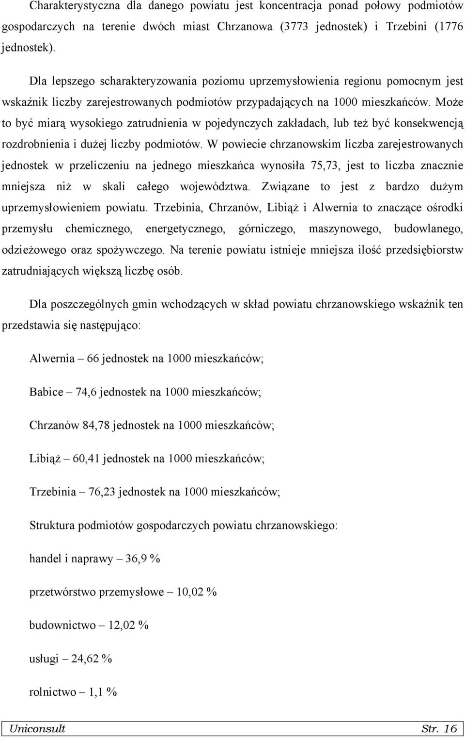 Może to być miarą wysokiego zatrudnienia w pojedynczych zakładach, lub też być konsekwencją rozdrobnienia i dużej liczby podmiotów.