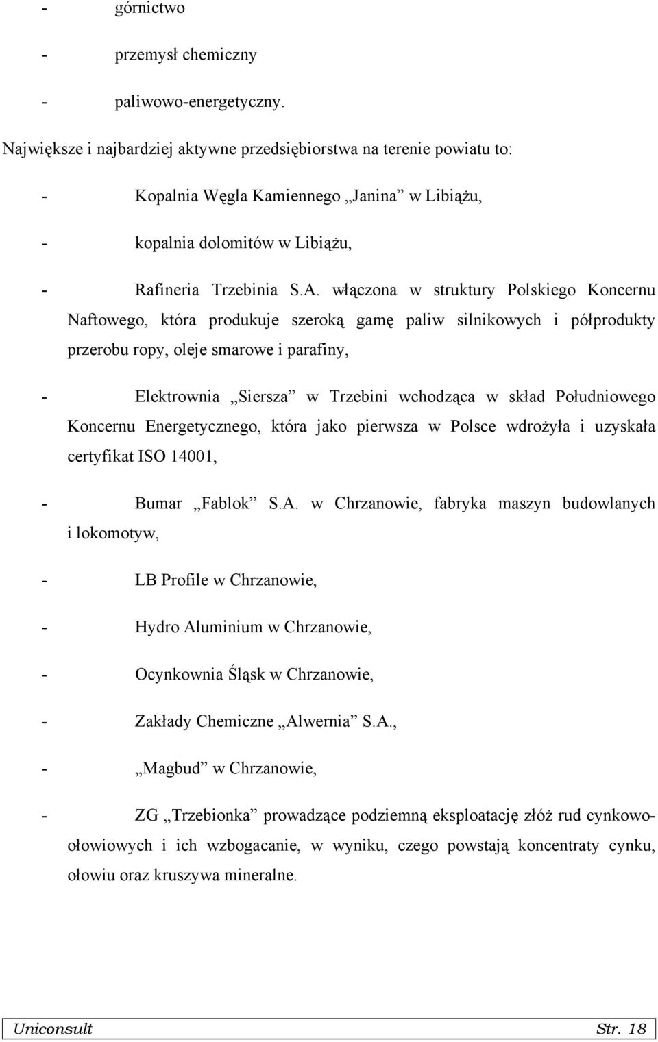 włączona w struktury Polskiego Koncernu Naftowego, która produkuje szeroką gamę paliw silnikowych i półprodukty przerobu ropy, oleje smarowe i parafiny, - Elektrownia Siersza w Trzebini wchodząca w