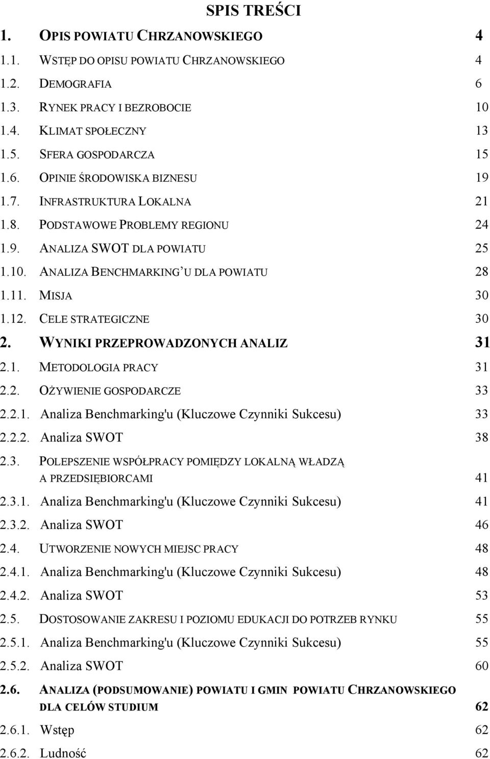 WYNIKI PRZEPROWADZONYCH ANALIZ 31 2.1. METODOLOGIA PRACY 31 2.2. OŻYWIENIE GOSPODARCZE 33 2.2.1. Analiza Benchmarking'u (Kluczowe Czynniki Sukcesu) 33 2.2.2. Analiza SWOT 38 2.3. POLEPSZENIE WSPÓŁPRACY POMIĘDZY LOKALNĄ WŁADZĄ A PRZEDSIĘBIORCAMI 41 2.