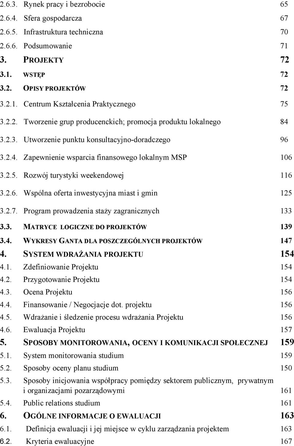 Rozwój turystyki weekendowej 116 3.2.6. Wspólna oferta inwestycyjna miast i gmin 125 3.2.7. Program prowadzenia staży zagranicznych 133 3.3. MATRYCE LOGICZNE DO PROJEKTÓW 139 3.4.