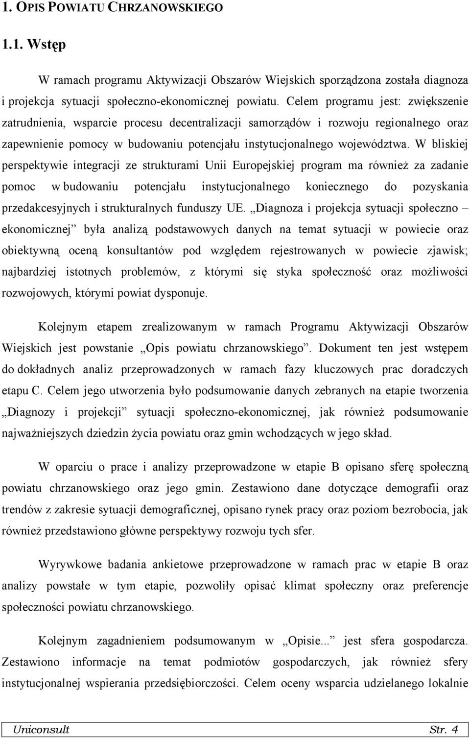 W bliskiej perspektywie integracji ze strukturami Unii Europejskiej program ma również za zadanie pomoc w budowaniu potencjału instytucjonalnego koniecznego do pozyskania przedakcesyjnych i