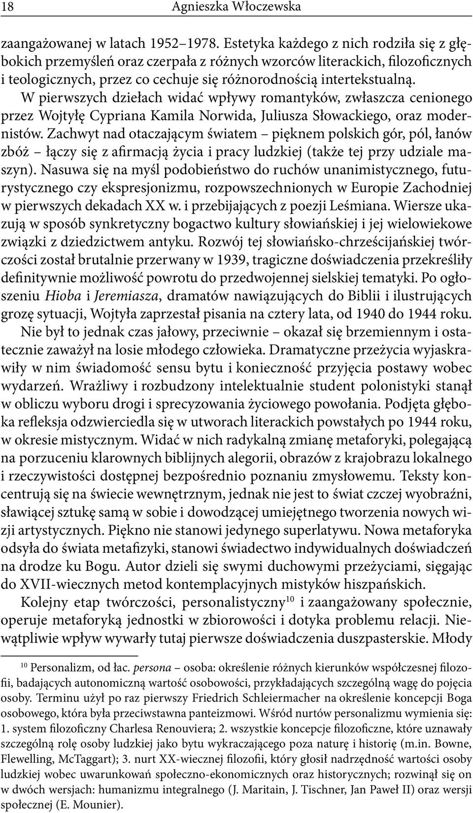 W pierwszych dziełach widać wpływy romantyków, zwłaszcza cenionego przez Wojtyłę Cypriana Kamila Norwida, Juliusza Słowackiego, oraz modernistów.