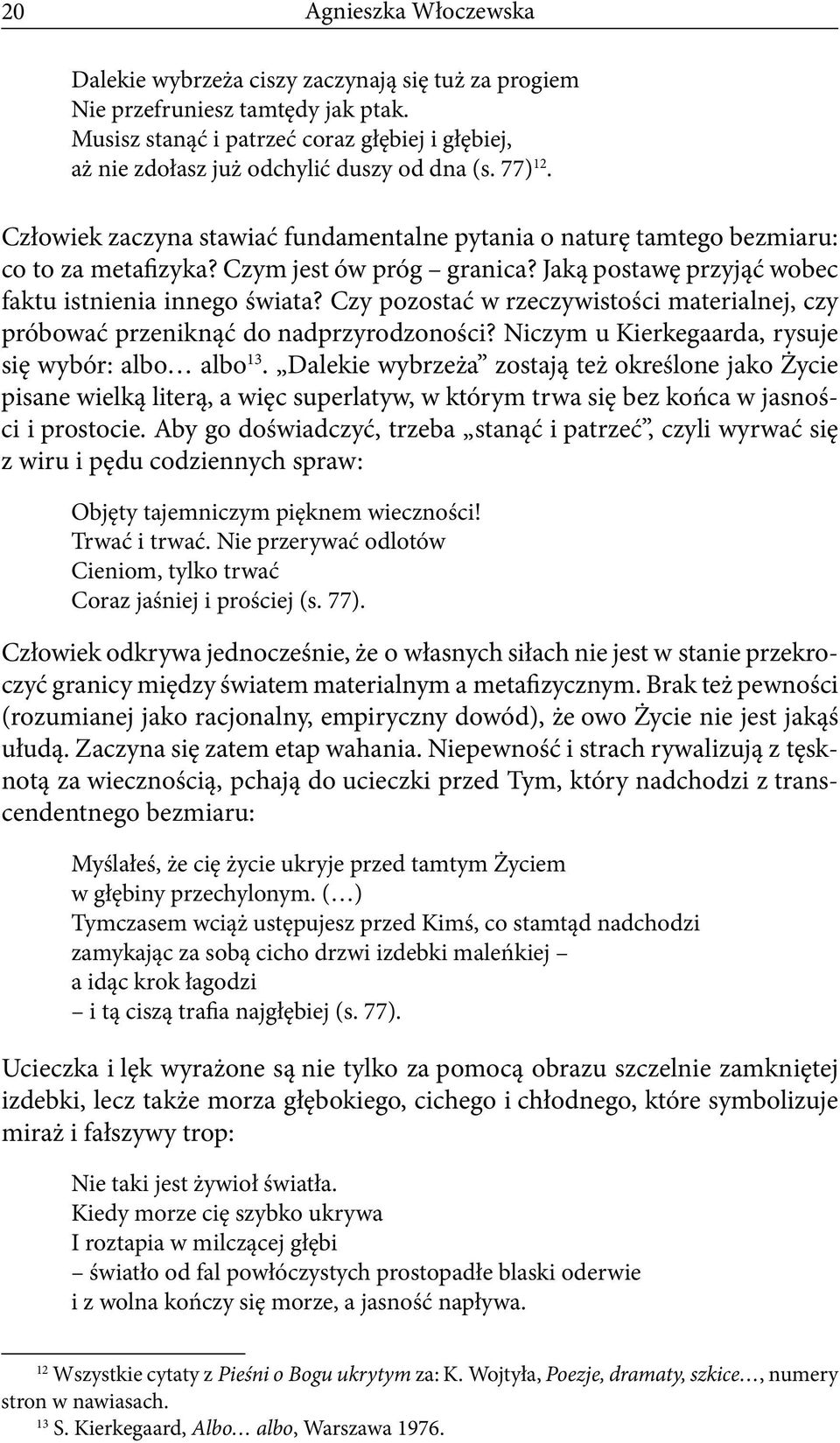 Czym jest ów próg granica? Jaką postawę przyjąć wobec faktu istnienia innego świata? Czy pozostać w rzeczywistości materialnej, czy próbować przeniknąć do nadprzyrodzoności?