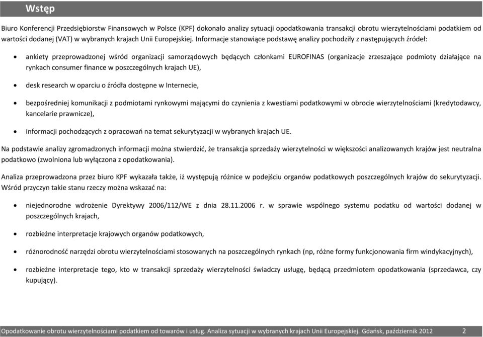 Informacje stanowiące podstawę analizy pochodziły z następujących źródeł: ankiety przeprowadzonej wśród organizacji samorządowych będących członkami EUROFINAS (organizacje zrzeszające podmioty