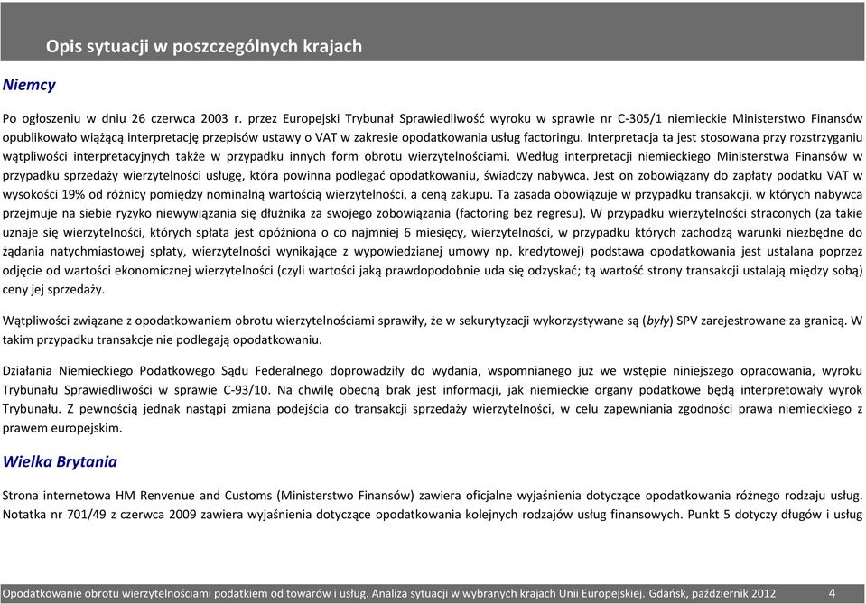 factoringu. Interpretacja ta jest stosowana przy rozstrzyganiu wątpliwości interpretacyjnych także w przypadku innych form obrotu wierzytelnościami.