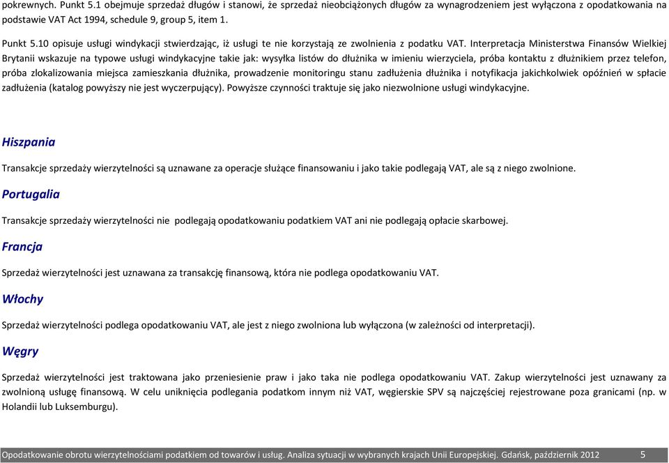 Interpretacja Ministerstwa Finansów Wielkiej Brytanii wskazuje na typowe usługi windykacyjne takie jak: wysyłka listów do dłużnika w imieniu wierzyciela, próba kontaktu z dłużnikiem przez telefon,