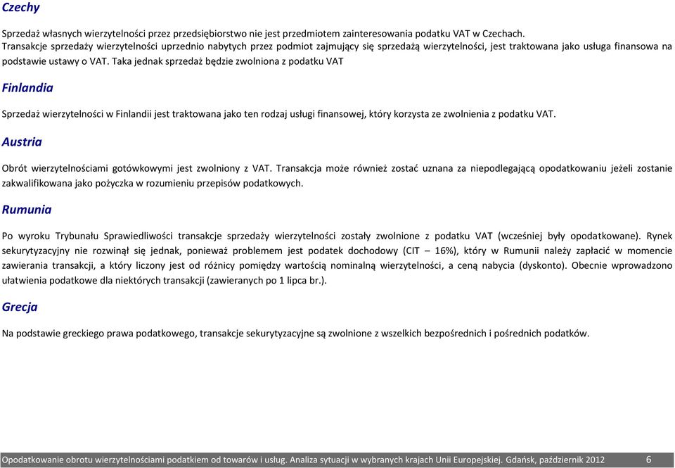 Taka jednak sprzedaż będzie zwolniona z podatku VAT Finlandia Sprzedaż wierzytelności w Finlandii jest traktowana jako ten rodzaj usługi finansowej, który korzysta ze zwolnienia z podatku VAT.