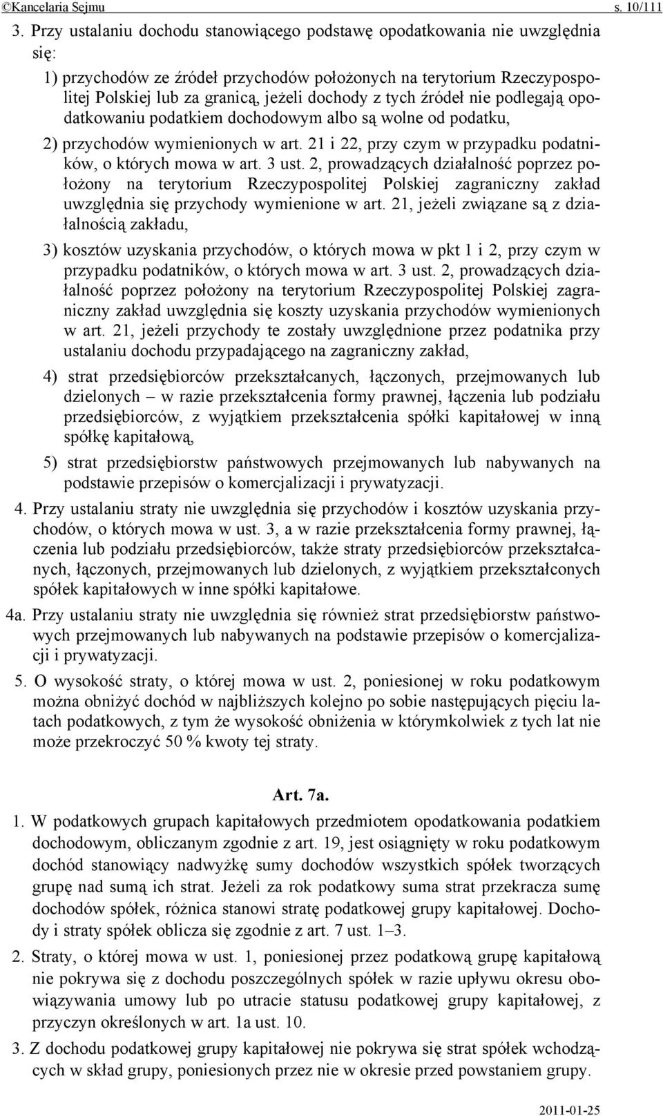 tych źródeł nie podlegają opodatkowaniu podatkiem dochodowym albo są wolne od podatku, 2) przychodów wymienionych w art. 21 i 22, przy czym w przypadku podatników, o których mowa w art. 3 ust.