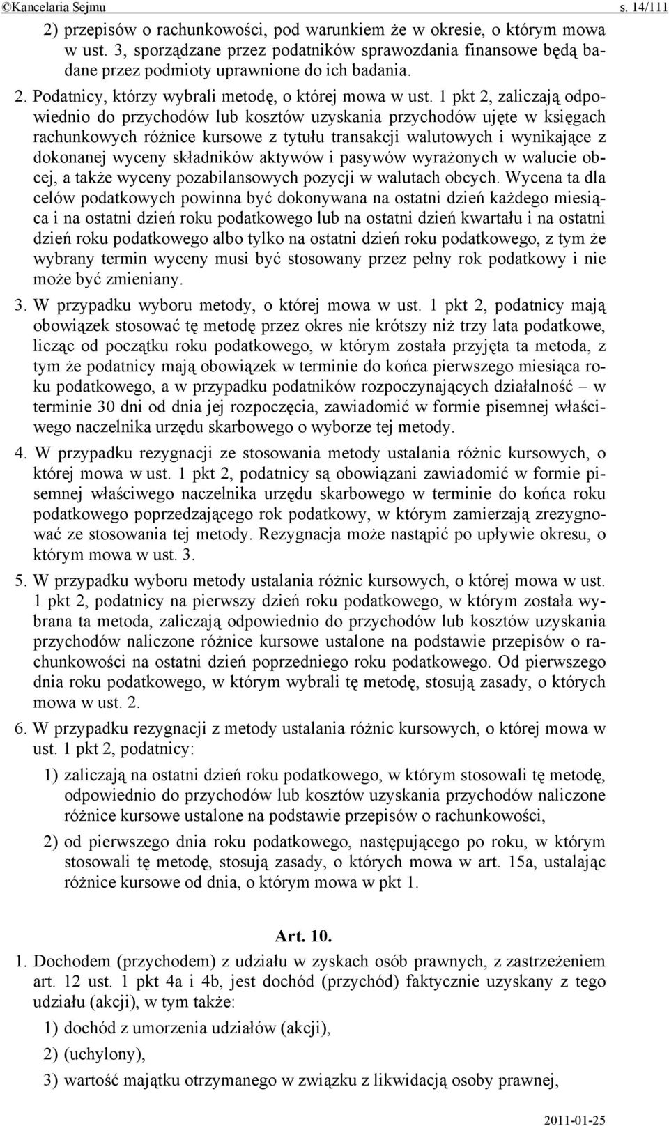 1 pkt 2, zaliczają odpowiednio do przychodów lub kosztów uzyskania przychodów ujęte w księgach rachunkowych różnice kursowe z tytułu transakcji walutowych i wynikające z dokonanej wyceny składników