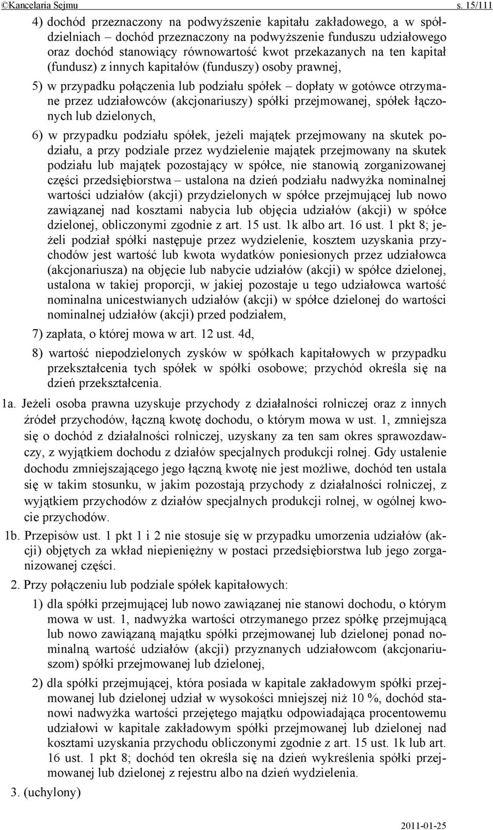 na ten kapitał (fundusz) z innych kapitałów (funduszy) osoby prawnej, 5) w przypadku połączenia lub podziału spółek dopłaty w gotówce otrzymane przez udziałowców (akcjonariuszy) spółki przejmowanej,