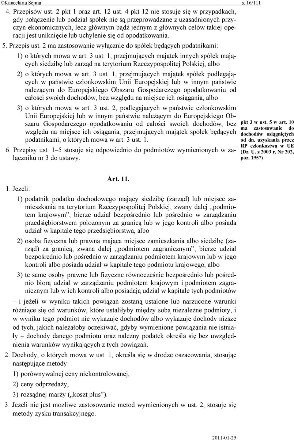 uniknięcie lub uchylenie się od opodatkowania. 5. Przepis ust. 2 ma zastosowanie wyłącznie do spółek będących podatnikami: 1) o których mowa w art. 3 ust.