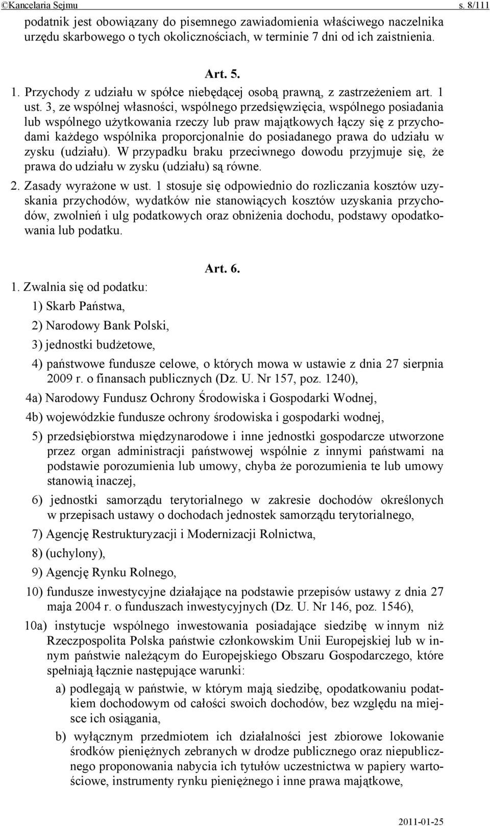 3, ze wspólnej własności, wspólnego przedsięwzięcia, wspólnego posiadania lub wspólnego użytkowania rzeczy lub praw majątkowych łączy się z przychodami każdego wspólnika proporcjonalnie do