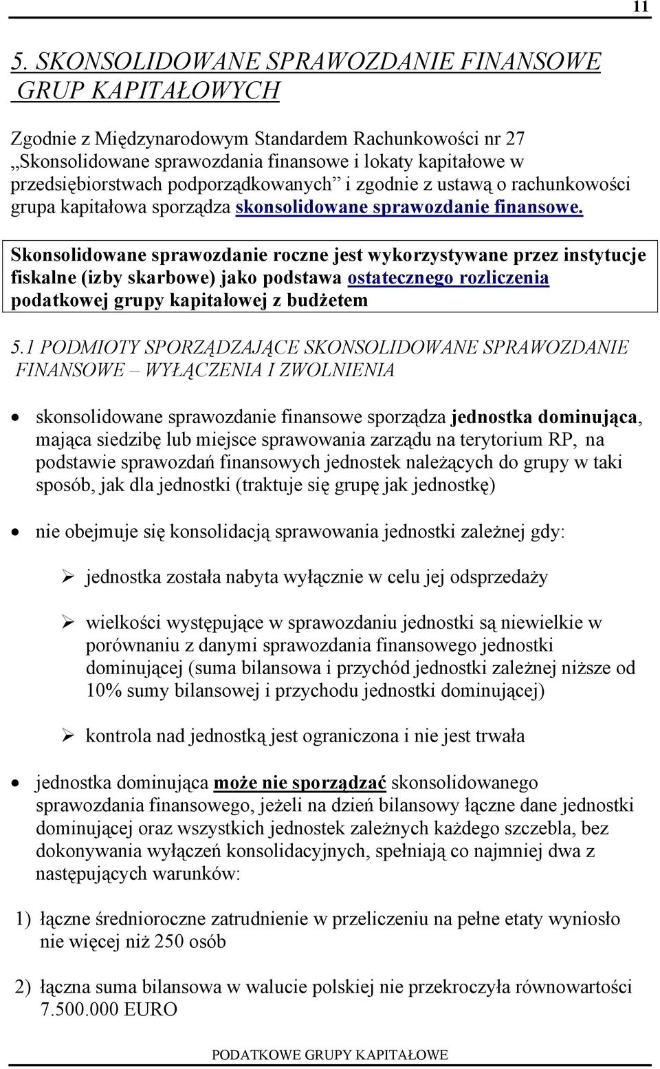 Skonsolidowane sprawozdanie roczne jest wykorzystywane przez instytucje fiskalne (izby skarbowe) jako podstawa ostatecznego rozliczenia podatkowej grupy kapitałowej z budżetem 5.