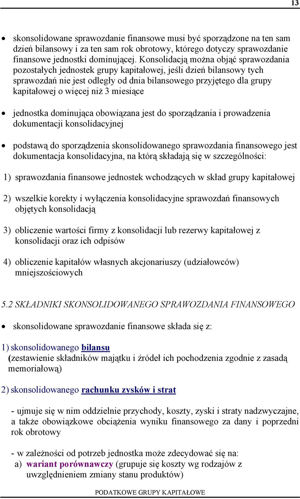 3 miesiące jednostka dominująca obowiązana jest do sporządzania i prowadzenia dokumentacji konsolidacyjnej podstawą do sporządzenia skonsolidowanego sprawozdania finansowego jest dokumentacja