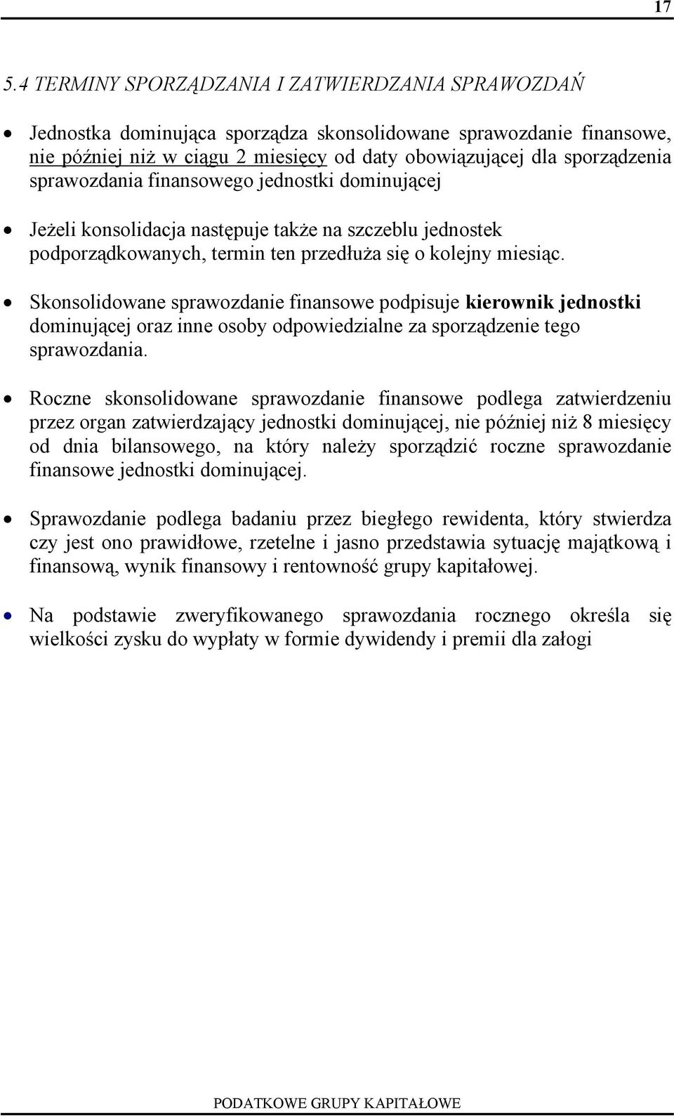 Skonsolidowane sprawozdanie finansowe podpisuje kierownik jednostki dominującej oraz inne osoby odpowiedzialne za sporządzenie tego sprawozdania.