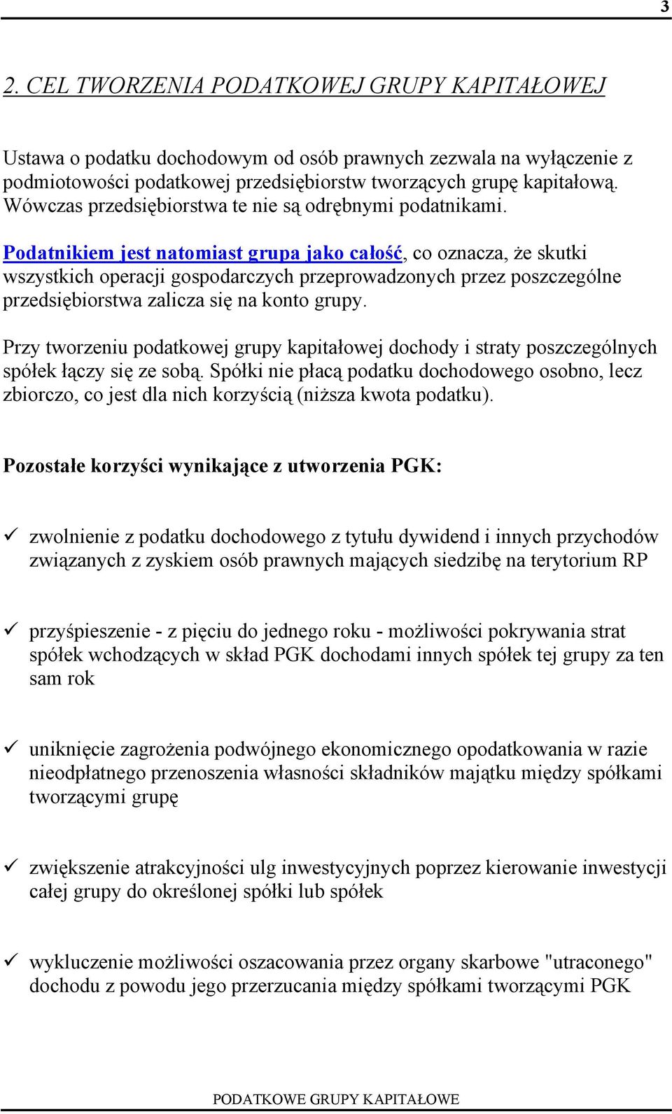 Podatnikiem jest natomiast grupa jako całość, co oznacza, że skutki wszystkich operacji gospodarczych przeprowadzonych przez poszczególne przedsiębiorstwa zalicza się na konto grupy.