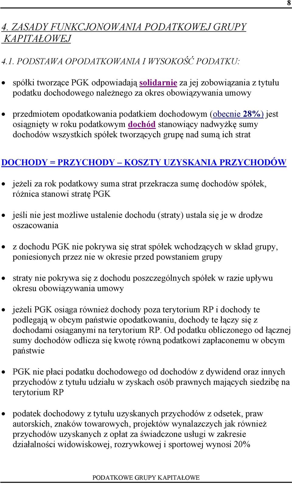 podatkiem dochodowym (obecnie 28%) jest osiągnięty w roku podatkowym dochód stanowiący nadwyżkę sumy dochodów wszystkich spółek tworzących grupę nad sumą ich strat DOCHODY = PRZYCHODY KOSZTY