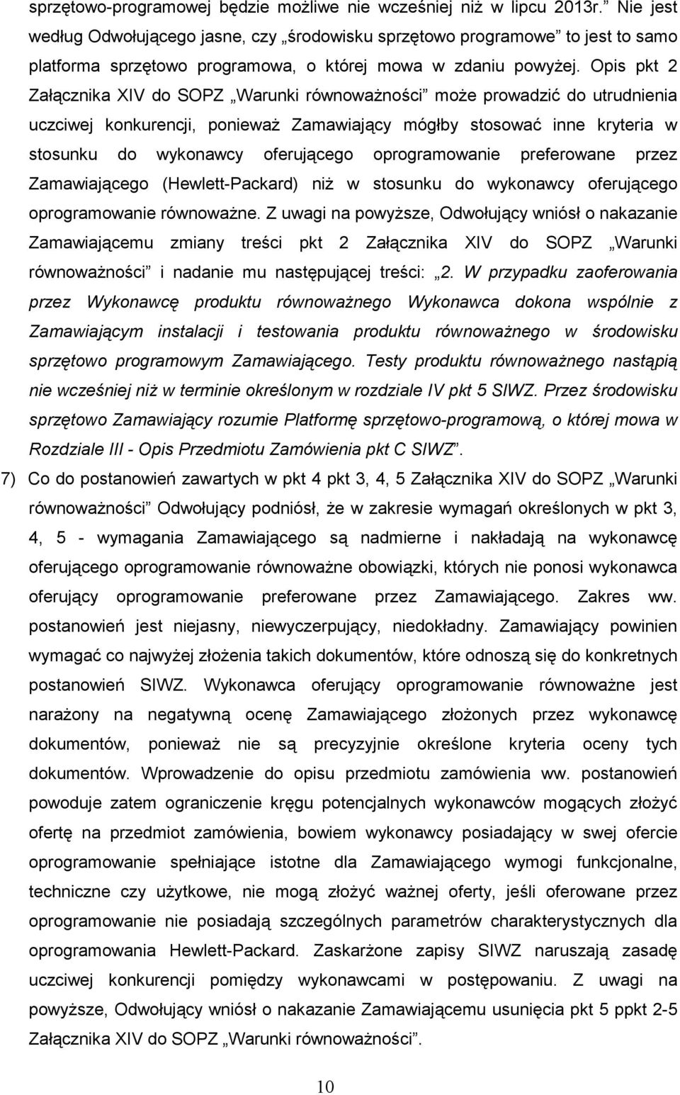 Opis pkt 2 Załącznika XIV do SOPZ Warunki równowaŝności moŝe prowadzić do utrudnienia uczciwej konkurencji, poniewaŝ Zamawiający mógłby stosować inne kryteria w stosunku do wykonawcy oferującego