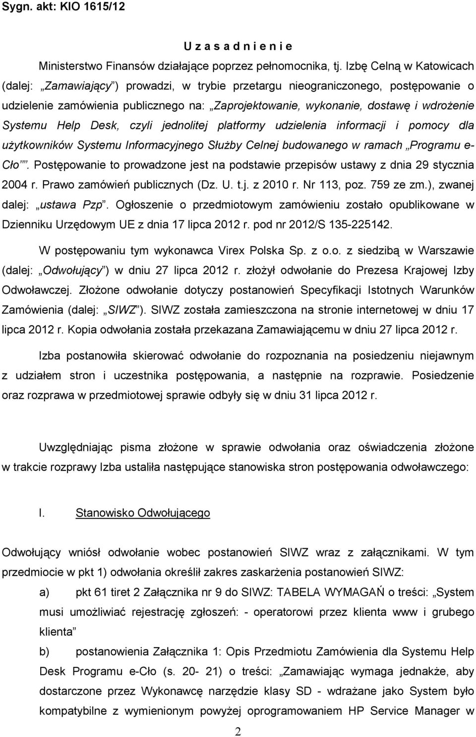 Systemu Help Desk, czyli jednolitej platformy udzielenia informacji i pomocy dla uŝytkowników Systemu Informacyjnego SłuŜby Celnej budowanego w ramach Programu e- Cło.