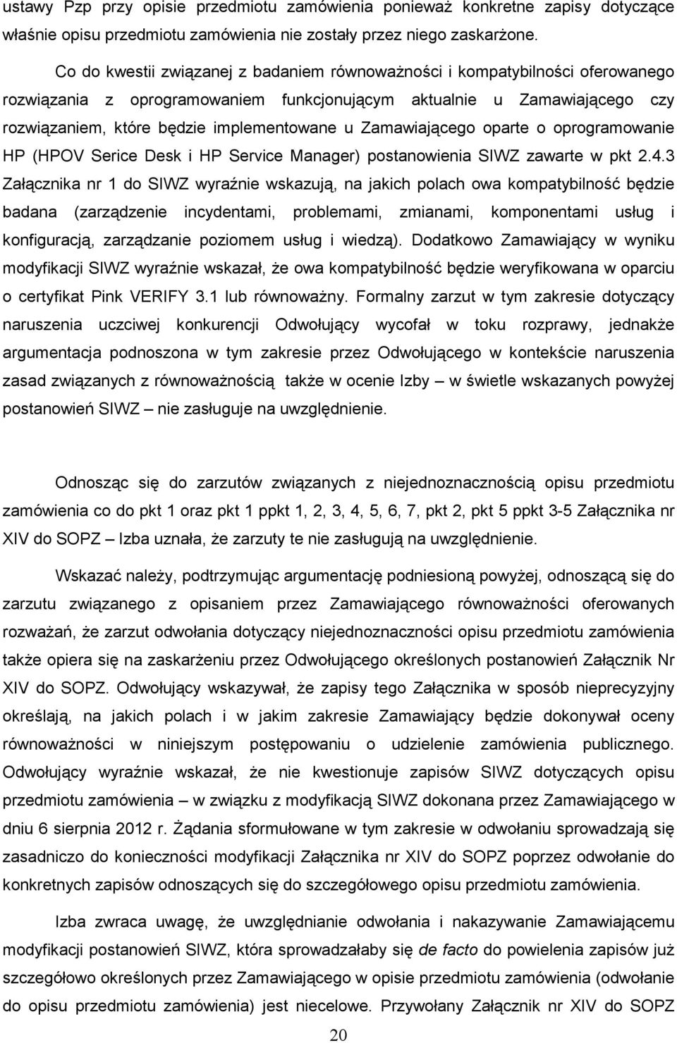 Zamawiającego oparte o oprogramowanie HP (HPOV Serice Desk i HP Service Manager) postanowienia SIWZ zawarte w pkt 2.4.