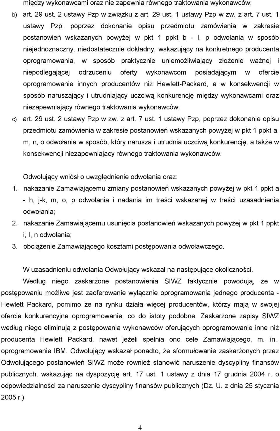 konkretnego producenta oprogramowania, w sposób praktycznie uniemoŝliwiający złoŝenie waŝnej i niepodlegającej odrzuceniu oferty wykonawcom posiadającym w ofercie oprogramowanie innych producentów