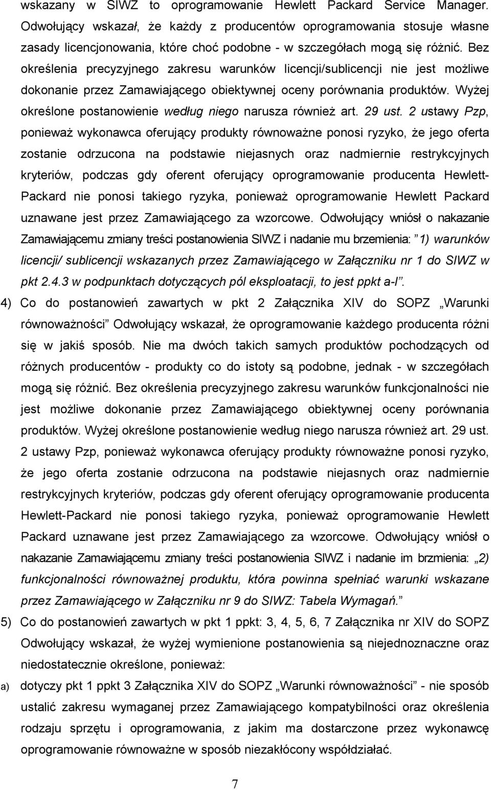 Bez określenia precyzyjnego zakresu warunków licencji/sublicencji nie jest moŝliwe dokonanie przez Zamawiającego obiektywnej oceny porównania produktów.