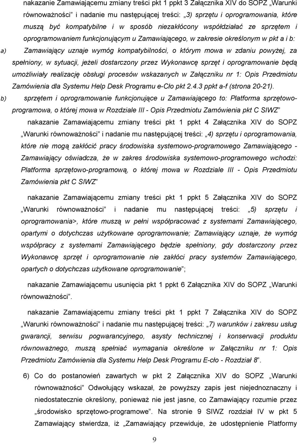 za spełniony, w sytuacji, jeŝeli dostarczony przez Wykonawcę sprzęt i oprogramowanie będą umoŝliwiały realizację obsługi procesów wskazanych w Załączniku nr 1: Opis Przedmiotu Zamówienia dla Systemu